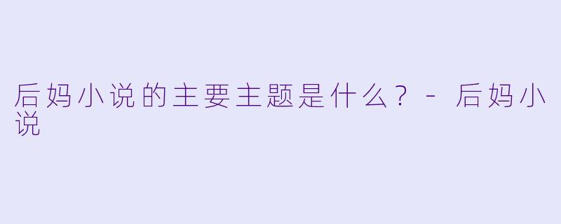 后妈小说的主要主题是什么？