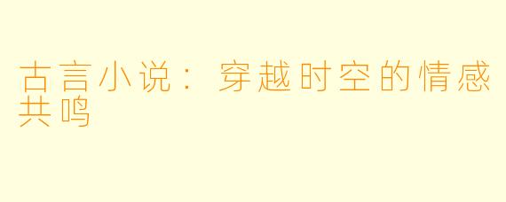 古言小说:穿越时空的情感共鸣
