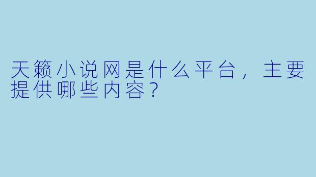 天籁小说网是什么平台,主要提供哪些内容?