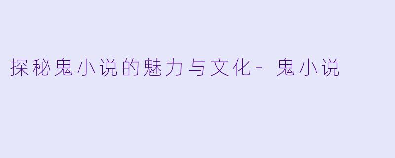探秘鬼小说的魅力与文化