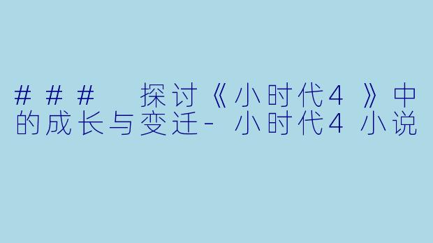 ### 探讨《小时代4》中的成长与变迁