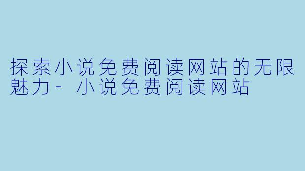 探索小说免费阅读网站的无限魅力