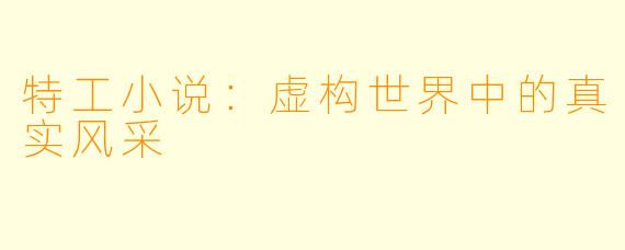 特工小说：虚构世界中的真实风采