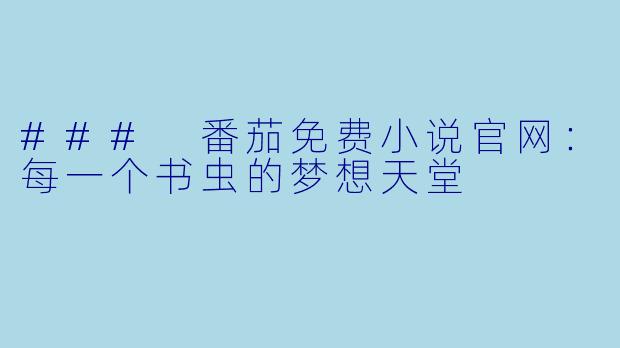 ### 番茄免费小说官网：每一个书虫的梦想天堂