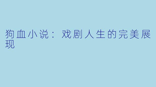 狗血小说：戏剧人生的完美展现