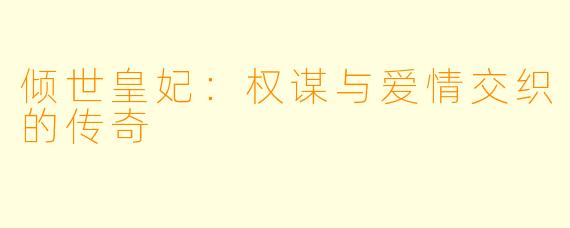 倾世皇妃：权谋与爱情交织的传奇