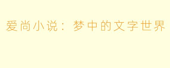 爱尚小说：梦中的文字世界