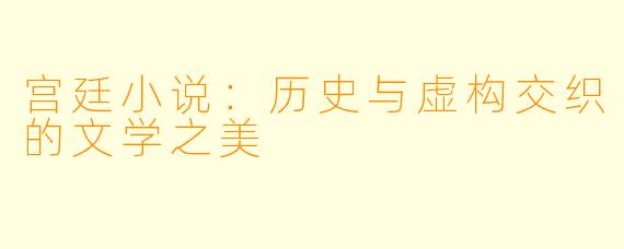 宫廷小说：历史与虚构交织的文学之美