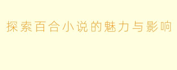 探索百合小说的魅力与影响