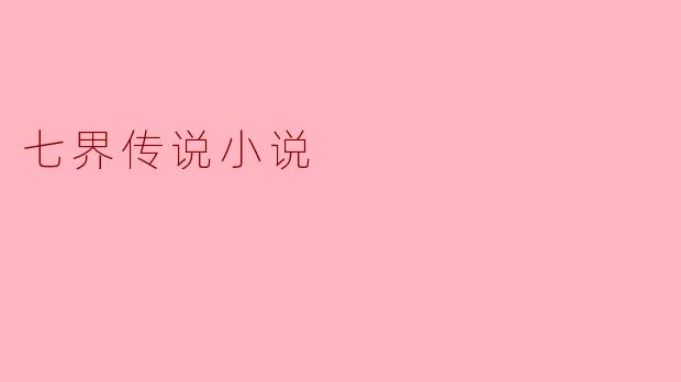 ### 七界传说:神秘世界的冒险与探索