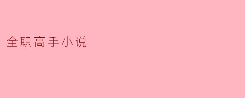 小说《全职高手》主要讲述了什么内容?