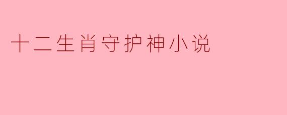 十二生肖守护神小说