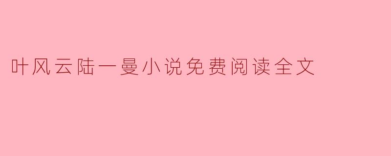 叶风云陆一曼小说免费阅读全文