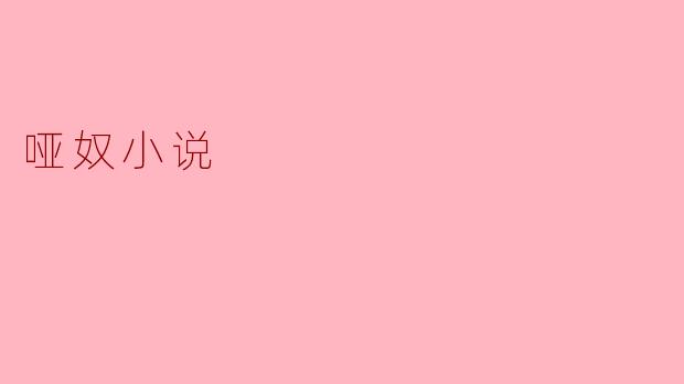 什么是哑奴小说,它的主要特点是什么?****