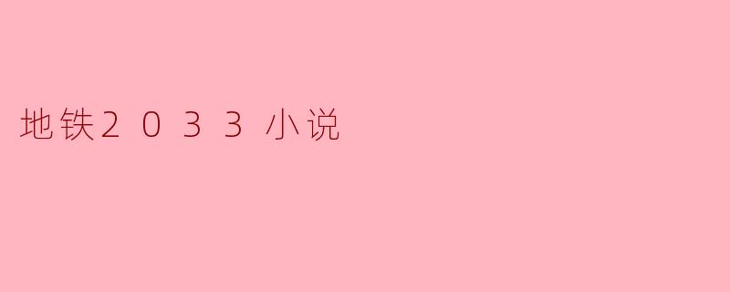 小说《地铁2033》主要讲述了什么故事?