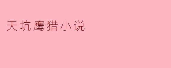 小说《天坑鹰猎》主要讲述了什么故事?