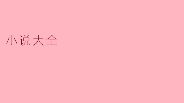 探索小说大全:文学的海洋与心灵的归宿