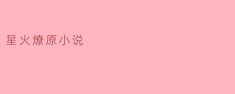 ### 探索《星火燎原》的革命精神与历史价值