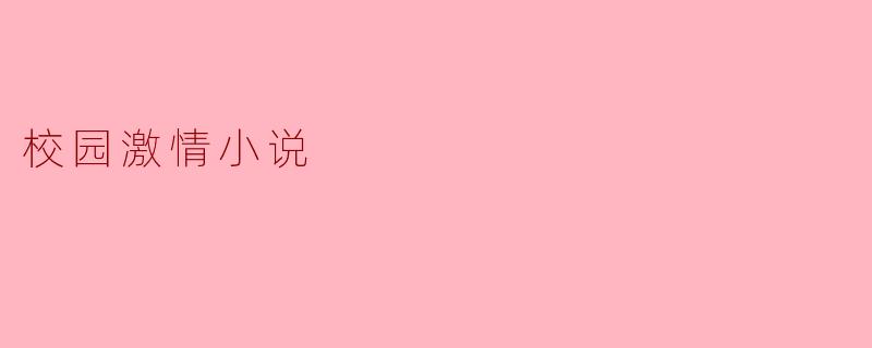 青春的涟漪——校园激情小说的魅力