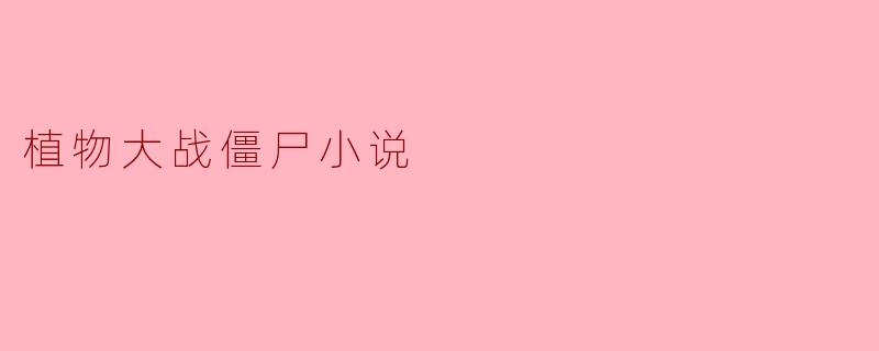 ### 植物大战僵尸:奇幻战斗的智慧与勇气