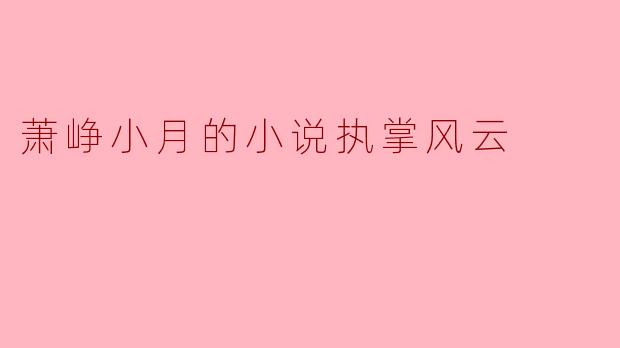 萧峥小月的小说执掌风云