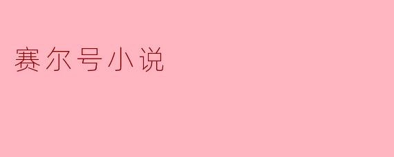赛尔号小说主要讲述了哪些主题和故事情节?