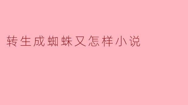 ### 转生成蜘蛛又怎样?逆袭励志之路的奇幻旅程