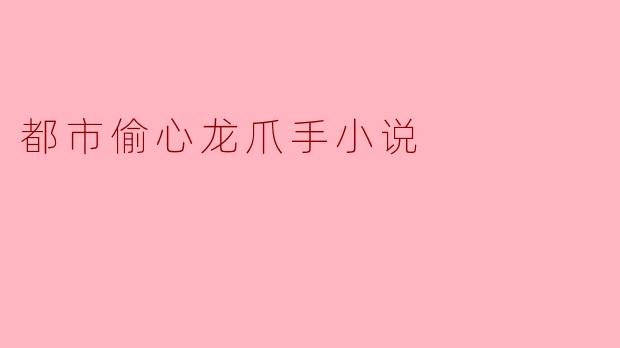 都市偷心龙爪手:在浪潮中追寻爱的真谛
