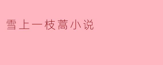 小说《雪上一枝蒿》主要讲述了什么故事？