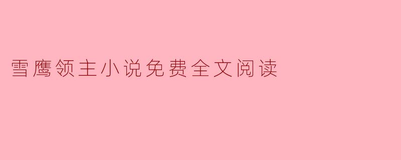 在哪里可以找到《雪鹰领主》小说的免费全文阅读?**