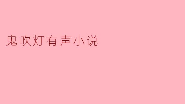 ### 探幽寻宝——《鬼吹灯》有声小说的魅力