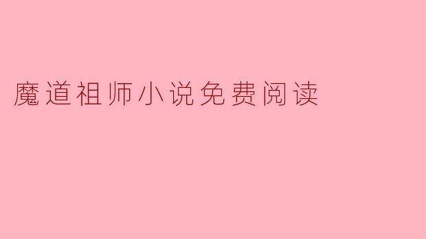 畅享“魔道祖师”小说的免费阅读之旅