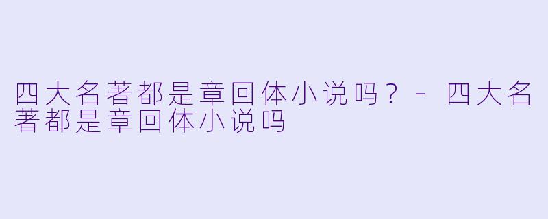 四大名著都是章回体小说吗？