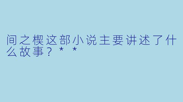 间之楔这部小说主要讲述了什么故事?**