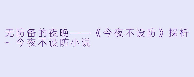 无防备的夜晚——《今夜不设防》探析-今夜不设防小说