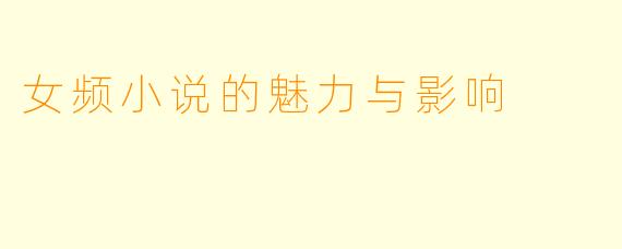 女频小说的魅力与影响