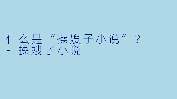 什么是“操嫂子小说”?