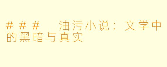 ### 油污小说：文学中的黑暗与真实