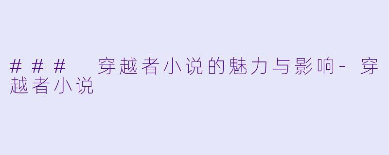 ### 穿越者小说的魅力与影响-穿越者小说