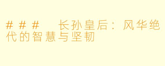 ### 长孙皇后：风华绝代的智慧与坚韧