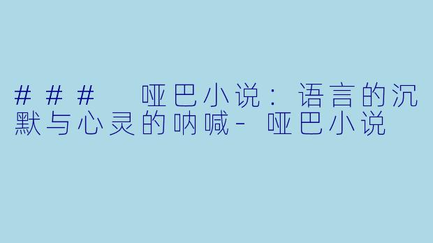 ### 哑巴小说：语言的沉默与心灵的呐喊