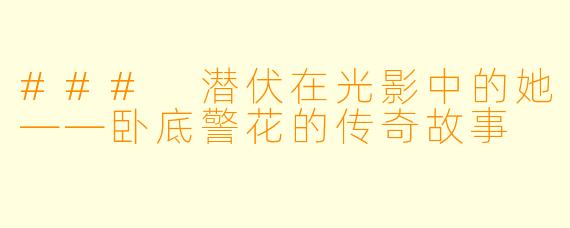 ### 潜伏在光影中的她——卧底警花的传奇故事