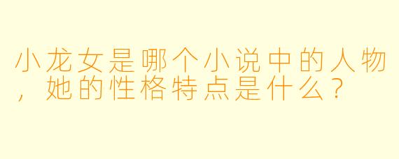 小龙女是哪个小说中的人物,她的性格特点是什么?