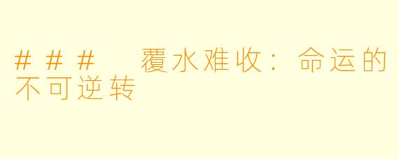 ### 覆水难收：命运的不可逆转