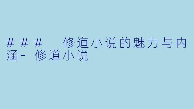 ### 修道小说的魅力与内涵-修道小说