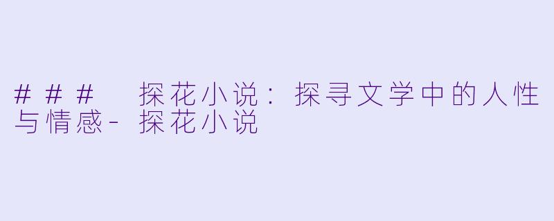 ### 探花小说:探寻文学中的人性与情感