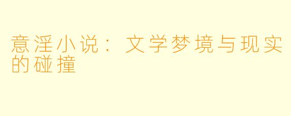 意淫小说:文学梦境与现实的碰撞