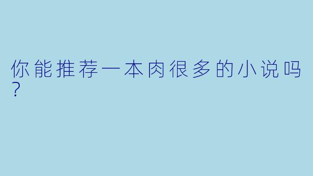 你能推荐一本肉很多的小说吗？