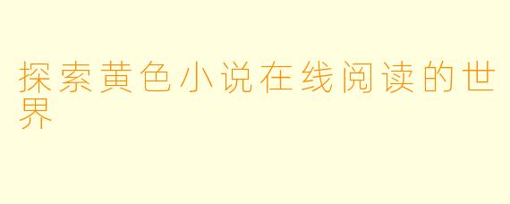 探索黄色小说在线阅读的世界