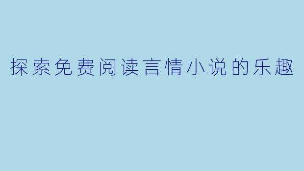 探索免费阅读言情小说的乐趣